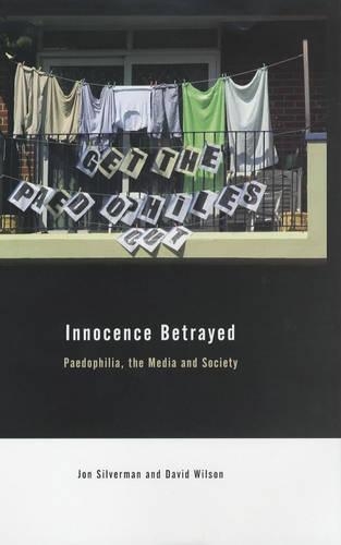Бумажная книга «Innocence Betrayed: Paedophilia, the Media and Society», авторов Дэвид К. Уилсон, Ян Сильверман - фото №1