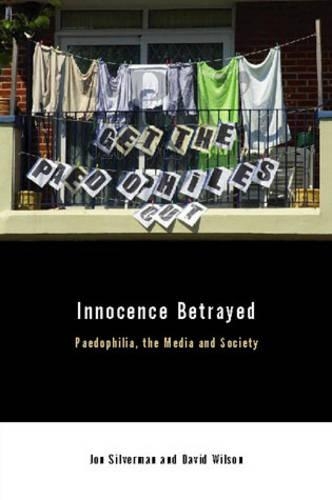 Бумажная книга «Innocence Betrayed: Paedophilia, the Media and Society», авторов Дэвид К. Уилсон, Ян Сильверман - фото №1