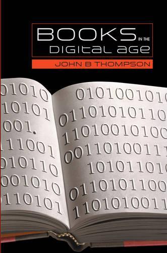 Бумажная книга «Books in the Digital Age: The Transformation of Academic and Higher Education Publishing in Britain and the United States», автор Джон Б. Томсон - фото №1
