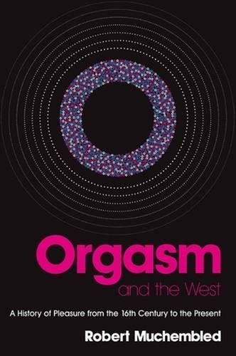 Бумажная книга «Orgasm and the West: A History of Pleasure from the 16th Century to the Present», автор Роберт Мучемблед - фото №1