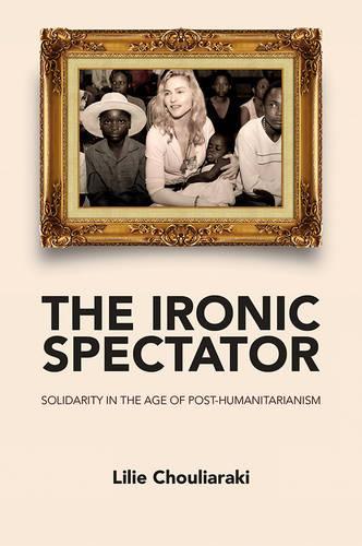 Бумажная книга «The Ironic Spectator: Solidarity in the Age of Post-Humanitarianism», автор Лили Чульяраки - фото №1