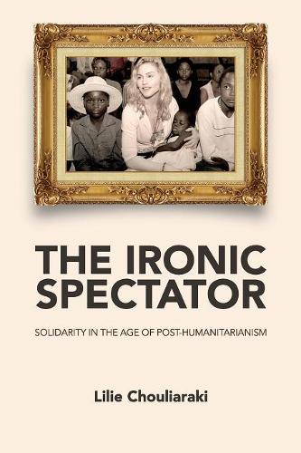 Бумажная книга «The Ironic Spectator: Solidarity in the Age of Post-Humanitarianism», автор Лили Чульяраки - фото №1