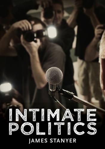 Бумажная книга «Intimate Politics: Publicity, Privacy and the Personal Lives of Politicians in Media Saturated Democracies», автор Джеймс Станьер - фото №1