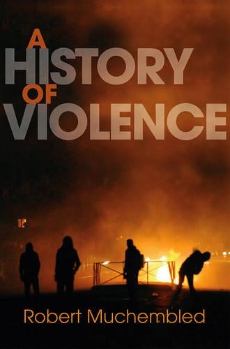 Бумажная книга «A History of Violence: From the End of the Middle Ages to the Present», автор Роберт Мучемблед - фото №1
