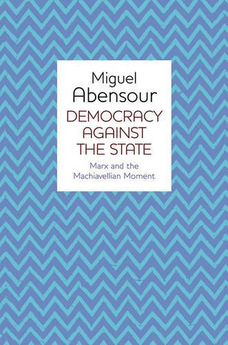 Бумажная книга «Democracy Against the State: Marx and the Machiavellian Movement», автор Мигель Абенсур - фото №1