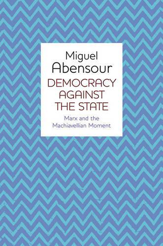 Бумажная книга «Democracy Against the State: Marx and the Machiavellian Movement», автор Мигель Абенсур - фото №1