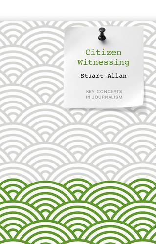 Бумажная книга «Citizen Witnessing: Revisioning Journalism in Times of Crisis», автор Стюарт Аллан - фото №1