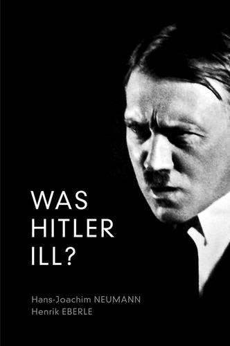 Паперова книга «Was Hitler Ill?: A Final Diagnosis», авторів Ганс-Йоахім Нойманн, Генрік Еберле - фото №1