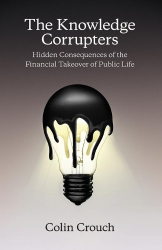 Бумажная книга «The Knowledge Corrupters: Hidden Consequences of the Financial Takeover of Public Life», автор Колин Крауч - фото №1