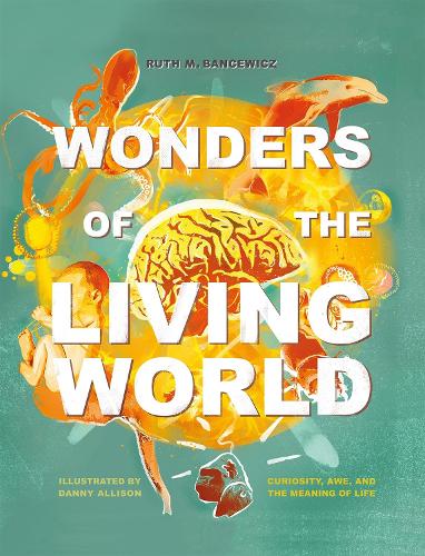 Паперова книга «Wonders of the Living World (Illustrated Hardback): Curiosity, awe, and the meaning of life», автор Рут Банцевич - фото №1