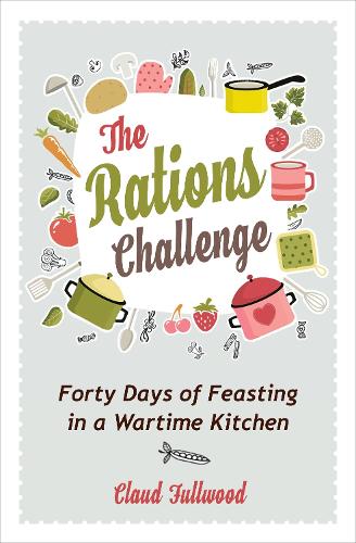 Бумажная книга «The Rations Challenge: Forty Days of Feasting in a Wartime Kitchen», автор Клауд Фуллвуд - фото №1