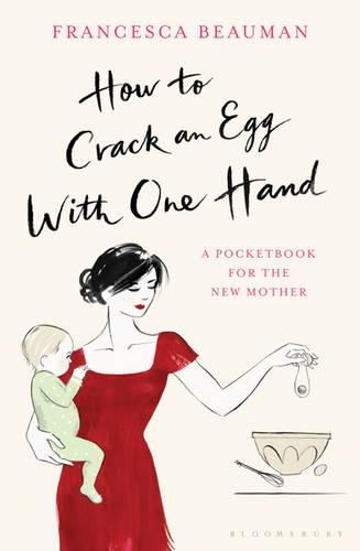 Бумажная книга «How to Crack an Egg with One Hand: A Pocketbook for the New Mother», автор Франческа Боман - фото №1
