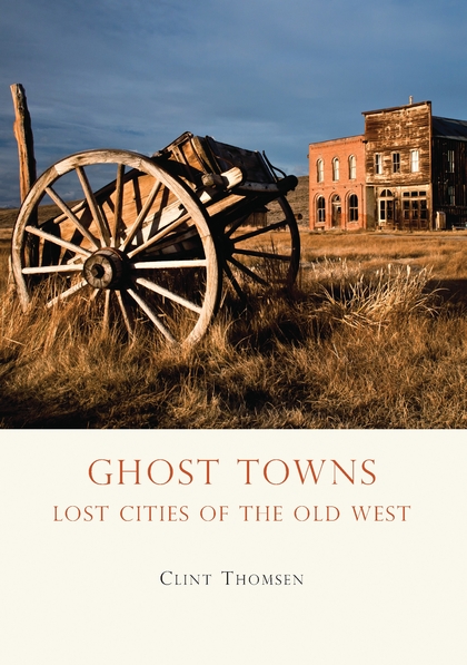 Паперова книга «Ghost Towns: Lost Cities of the Old West», автор Клінт Томсен - фото №1
