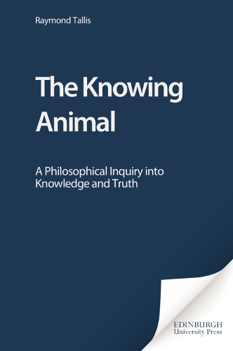 Паперова книга «The Knowing Animal: A Philosophical Inquiry into Knowledge and Truth», автор Раймонд Талліс - фото №1