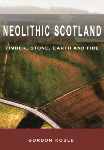 Бумажная книга «Neolithic Scotland: Timber, Stone, Earth and Fire», автор Гордон Нобл - фото №1