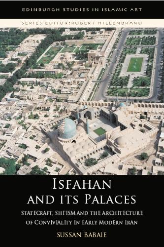 Бумажная книга «Isfahan and Its Palaces: Statecraft, Shi'ism and the Architecture of Conviviality in Early Modern Iran», автор Сусан Бабайе - фото №1