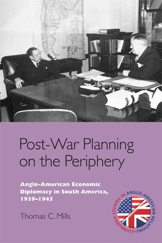 Бумажная книга «Post-War Planning on the Periphery: Anglo-American Economic Diplomacy in South America, 1939–1945», автор Томас К. Миллс - фото №1