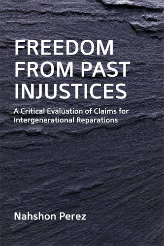 Бумажная книга «Freedom from Past Injustices: A Critical Evaluation of Claims for Inter-Generational Reparations», автор Нахшон Перес - фото №1