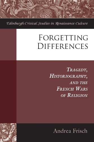 Бумажная книга «Forgetting Differences: Tragedy, Historiography, and the French Wars of Religion», автор Андреа Фриш - фото №1