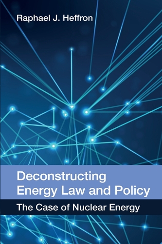 Бумажная книга «Deconstructing Energy Law and Policy: The Case of Nuclear Energy», автор Рафаэль Дж. Хеффрон - фото №1