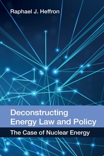 Бумажная книга «Deconstructing Energy Law and Policy: The Case of Nuclear Energy», автор Рафаэль Дж. Хеффрон - фото №1