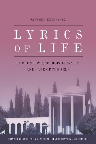 Бумажная книга «Lyrics of Life: Sa'di on Love, Cosmopolitanism and Care of the Self», автор Фатемех Кешаварз - фото №1