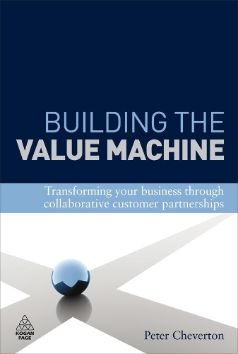 Бумажная книга «Building the Value Machine: Transforming Your Business Through Collaborative Customer Partnerships», автор Кингсли Вебер - фото №1