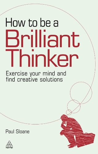 Бумажная книга «How to be a Brilliant Thinker: Exercise Your Mind and Find Creative Solutions», автор Пол Слоан - фото №1
