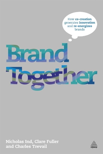 Бумажная книга «Brand Together: How Co-Creation Generates Innovation and Re-energizes Brands», авторов Чарльз Тревайл, Клэр Фуллер - фото №1