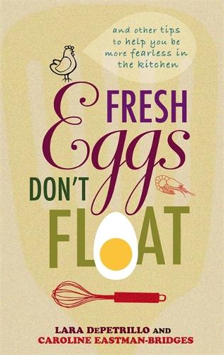 Бумажная книга «Fresh Eggs Don't Float: And other tips to help you be more fearless in the kitchen», авторов Кэролайн Истман-Бриджес, Лара ДеПетрилло - фото №1