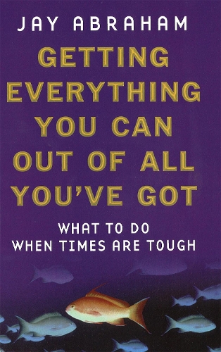 Бумажная книга «Getting Everything You Can Out Of All You've Got: What to Do When Times are Tough», автор Джей Абрахам - фото №1