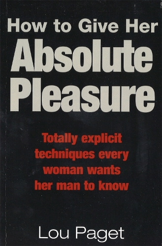 Бумажная книга «How To Give Her Absolute Pleasure: Totally explicit techniques every woman wants her man to know», автор Лу Паже - фото №1