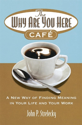Паперова книга «The Why Are You Here Cafe: A new way of finding meaning in your life and your work», автор Джон П. Стрелекі - фото №1