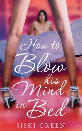 Бумажная книга «How To Blow His Mind In Bed», автор Сиски Грин - фото №1