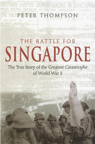 Бумажная книга «The Battle For Singapore: The true story of the greatest catastrophe of World War II», автор Питер Томпсон - фото №1