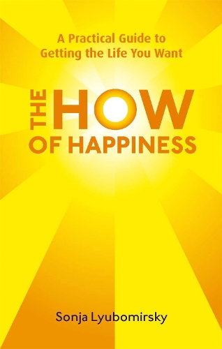 Бумажная книга «The How Of Happiness: A Practical Guide to Getting The Life You Want», автор Соня Любомирски - фото №1