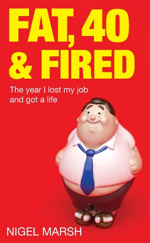Бумажная книга «Fat, Forty And Fired: The year I lost my job and got a life», автор Найджел Марш - фото №1