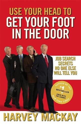 Бумажная книга «Use Your Head To Get Your Foot In The Door: Job Search Secrets No One Else Will Tell You», автор Харви Маккей - фото №1