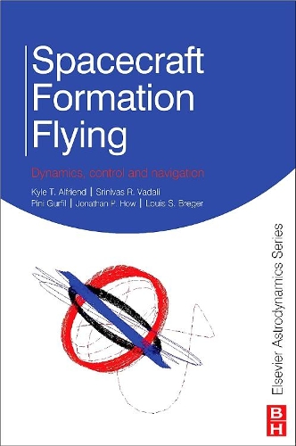 Бумажная книга «Spacecraft Formation Flying: Dynamics, Control and Navigation», авторов Джонатан Хау, Кайл Альфренд, Луи Брегер, Пини Гурфил, Шринивас Рао Вадали - фото №1