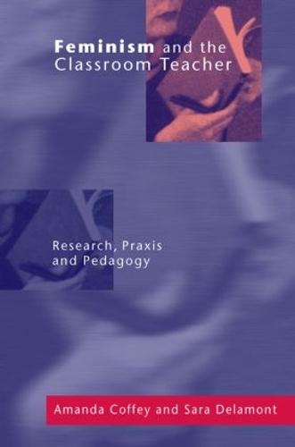 Паперова книга «Feminism and the Classroom Teacher: Research, Praxis, Pedagogy», авторів Аманда Коффі, Сара Деламон - фото №1