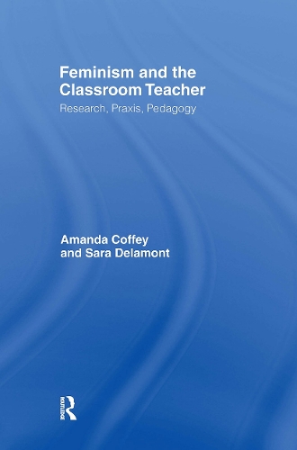 Паперова книга «Feminism and the Classroom Teacher: Research, Praxis, Pedagogy», авторів Аманда Коффі, Сара Деламон - фото №1