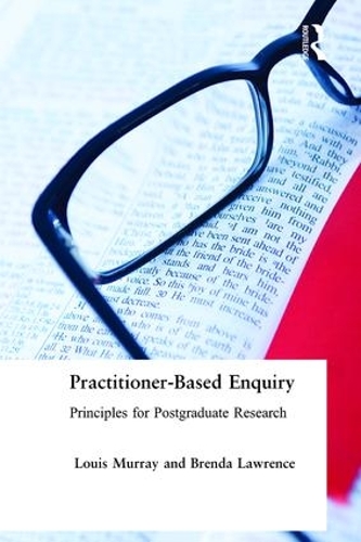 Паперова книга «Practitioner-Based Enquiry: Principles and Practices for Postgraduate Research», авторів Бренда Лоуренс, Луї Мюррей - фото №1