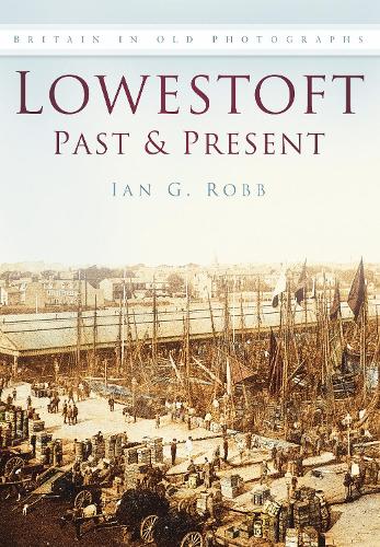 Бумажная книга «Lowestoft Past and Present: Britain in Old Photographs», автор Ян Г. Робб - фото №1