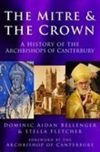 Бумажная книга «The Mitre and the Crown: A History of the Archbishops of Canterbury», авторов Доминик Эйдан Белленджер, Стелла Флетчер - фото №1