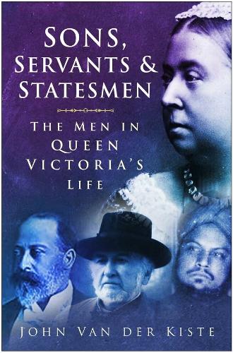 Бумажная книга «Sons, Servants and Statesmen: The Men in Queen Victoria's Life», автор Джон ван дер Кисте - фото №1