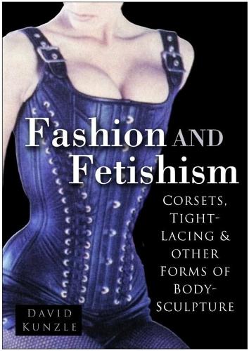 Паперова книга «Fashion and Fetishism: Corsets, Tight-Lacing and Other Forms of Body-Sculpture», автор Девід Кунцле - фото №1