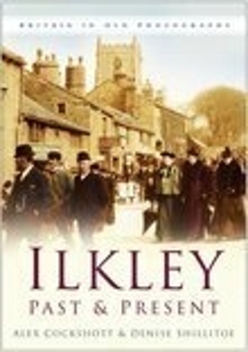 Бумажная книга «Ilkley Past and Present», авторов Алекс Кокшотт, Дениз Шиллитоу - фото №1