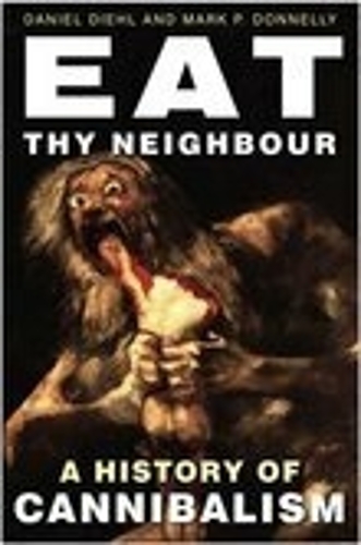 Паперова книга «Eat Thy Neighbour: A History of Cannibalism», авторів Даніель Діль, Марк П. Доннеллі - фото №1