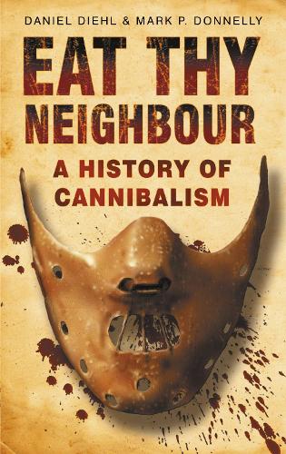 Бумажная книга «Eat Thy Neighbour: A History of Cannibalism», авторов Даниэль Диль, Марк П. Доннелли - фото №1