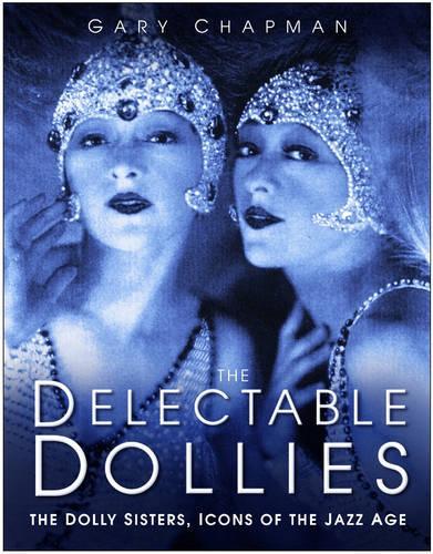 Бумажная книга «The Delectable Dollies: The Dolly Sisters, Icons of the Jazz Age», автор Гэри Чепмен - фото №1